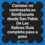 Cambiar mi contraseña en SimiEscuela: Guía paso a paso desde San Pablo De Las Salinas
