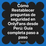 Restablecer preguntas de seguridad en OnlyFans desde Perú: Guía completa paso a paso
