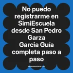 No puedo registrarme en SimiEscuela: Guía paso a paso desde San Pedro Garza Garcia