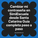 Cambiar mi contraseña en SimiEscuela: Guía paso a paso desde Santa Catarina