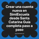 Crear una cuenta nueva en SimiEscuela: Guía paso a paso desde Santa Catarina