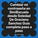 Cambiar mi contraseña en SimiEscuela: Guía paso a paso desde Soledad De Graciano Sanchez