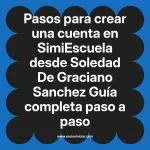 Pasos para crear una cuenta en SimiEscuela: Guía paso a paso desde Soledad De Graciano Sanchez