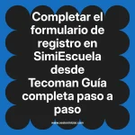 Completar el formulario de registro en SimiEscuela: Guía paso a paso desde Tecoman