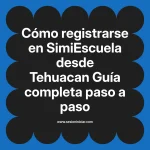 Cómo registrarse en SimiEscuela: Guía paso a paso desde Tehuacan