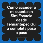 Cómo acceder a mi cuenta en SimiEscuela: Guía paso a paso desde Tehuantepec