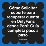 Solicitar soporte para recuperar cuenta en OnlyFans desde Perú: Guía completa paso a paso