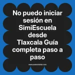 No puedo iniciar sesión en SimiEscuela: Guía paso a paso desde Tlaxcala