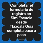 Completar el formulario de registro en SimiEscuela: Guía paso a paso desde Tlaxcala