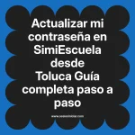 Actualizar mi contraseña en SimiEscuela: Guía paso a paso desde Toluca