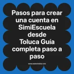Pasos para crear una cuenta en SimiEscuela: Guía paso a paso desde Toluca