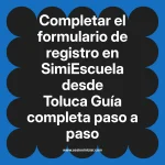 Completar el formulario de registro en SimiEscuela: Guía paso a paso desde Toluca