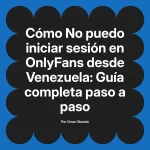 No puedo iniciar sesión en OnlyFans desde Venezuela: Guía completa paso a paso