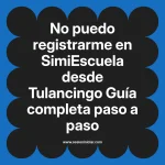 No puedo registrarme en SimiEscuela: Guía paso a paso desde Tulancingo