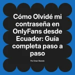 Olvidé mi contraseña en OnlyFans desde Ecuador: Guía completa paso a paso