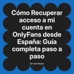 Recuperar acceso a mi cuenta en OnlyFans desde España: Guía completa paso a paso