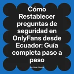 Restablecer preguntas de seguridad en OnlyFans desde Ecuador: Guía completa paso a paso