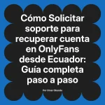 Solicitar soporte para recuperar cuenta en OnlyFans desde Ecuador: Guía completa paso a paso
