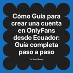 Guía para crear una cuenta en OnlyFans desde Ecuador: Guía completa paso a paso