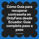 Guía para recuperar contraseña en OnlyFans desde Ecuador: Guía completa paso a paso