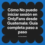 No puedo iniciar sesión en OnlyFans desde Guatemala: Guía completa paso a paso