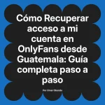 Recuperar acceso a mi cuenta en OnlyFans desde Guatemala: Guía completa paso a paso