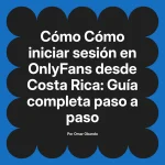 Cómo iniciar sesión en OnlyFans desde Costa Rica: Guía completa paso a paso