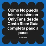 No puedo iniciar sesión en OnlyFans desde Costa Rica: Guía completa paso a paso
