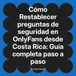 Restablecer preguntas de seguridad en OnlyFans desde Costa Rica: Guía completa paso a paso