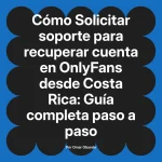 Solicitar soporte para recuperar cuenta en OnlyFans desde Costa Rica: Guía completa paso a paso