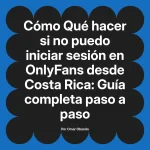 Qué hacer si no puedo iniciar sesión en OnlyFans desde Costa Rica: Guía completa paso a paso