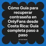 Guía para recuperar contraseña en OnlyFans desde Costa Rica: Guía completa paso a paso