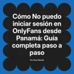 No puedo iniciar sesión en OnlyFans desde Panamá: Guía completa paso a paso