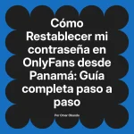 Restablecer mi contraseña en OnlyFans desde Panamá: Guía completa paso a paso