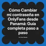 Cambiar mi contraseña en OnlyFans desde Panamá: Guía completa paso a paso