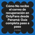 No recibo el correo de recuperación en OnlyFans desde Panamá: Guía completa paso a paso