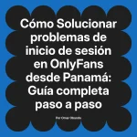 Solucionar problemas de inicio de sesión en OnlyFans desde Panamá: Guía completa paso a paso