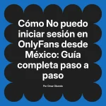No puedo iniciar sesión en OnlyFans desde México: Guía completa paso a paso
