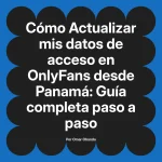 Actualizar mis datos de acceso en OnlyFans desde Panamá: Guía completa paso a paso