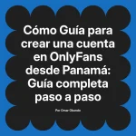 Guía para crear una cuenta en OnlyFans desde Panamá: Guía completa paso a paso