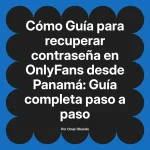 Guía para recuperar contraseña en OnlyFans desde Panamá: Guía completa paso a paso