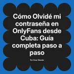 Olvidé mi contraseña en OnlyFans desde Cuba: Guía completa paso a paso
