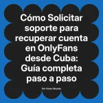 Solicitar soporte para recuperar cuenta en OnlyFans desde Cuba: Guía completa paso a paso