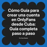 Guía para crear una cuenta en OnlyFans desde Cuba: Guía completa paso a paso