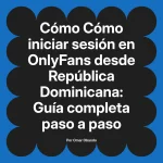 Cómo iniciar sesión en OnlyFans desde República Dominicana: Guía completa paso a paso