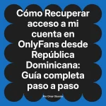 Recuperar acceso a mi cuenta en OnlyFans desde República Dominicana: Guía completa paso a paso
