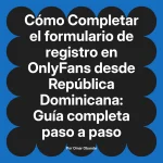 Completar el formulario de registro en OnlyFans desde República Dominicana: Guía completa paso a paso