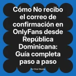 No recibo el correo de confirmación en OnlyFans desde República Dominicana: Guía completa paso a paso