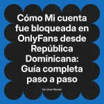 Mi cuenta fue bloqueada en OnlyFans desde República Dominicana: Guía completa paso a paso