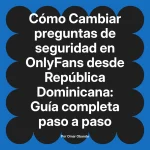 Cambiar preguntas de seguridad en OnlyFans desde República Dominicana: Guía completa paso a paso